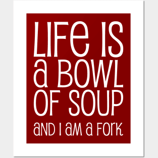 Life Is A Bowl Of Soup And I Am A Fork - Funny Life Quotes Posters and Art